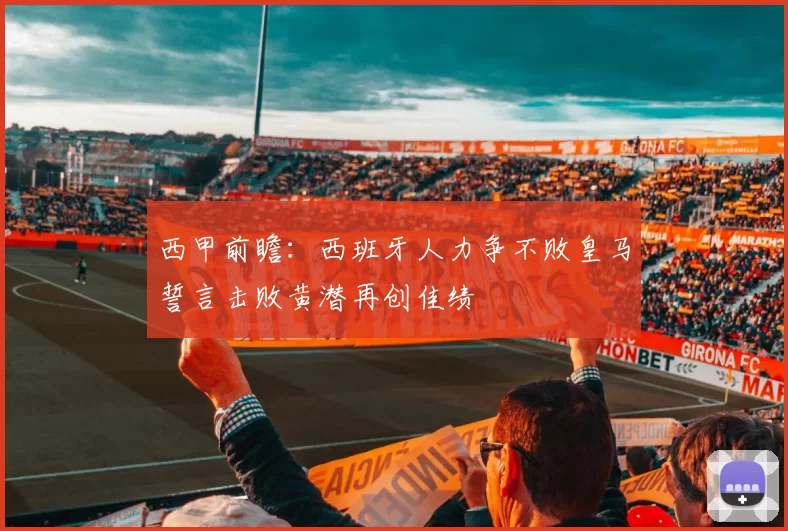 西甲前瞻：西班牙人力争不败皇马誓言击败黄潜再创佳绩